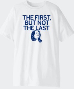 KAMALA THE FIRST BUT NOT THE LAST T-Shirt