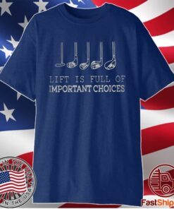 Life Is Full Of Important Choices Golf Clubs T-Shirt