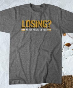 Losing Never Heard of Her Shirt Pittsburgh Football