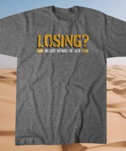 Losing Never Heard of Her Shirt Pittsburgh Football