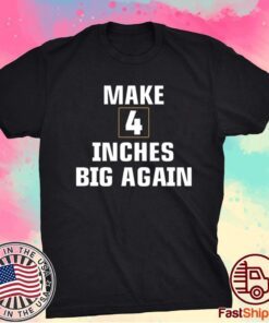 Make 4 Inches Big Again Tee Shirt