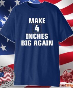 Make 4 Inches Big Again Tee Shirt
