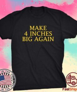 Make 4 inches Big Again T-Shirt