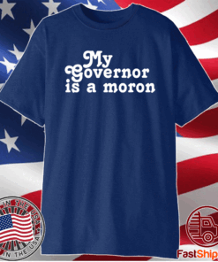 My Governor Is A Moron T-Shirt