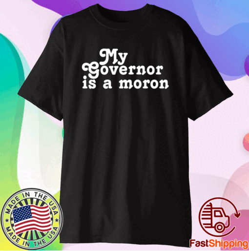 My Governor Is A Moron T-Shirt