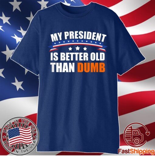 My President Is Better Old Than Dumb Funny Biden 2020 Shirt