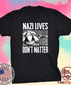 Nazi Lives Don’t Matter Tee Shirt