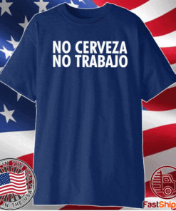 No Cerveza No Trabajo T-Shirt