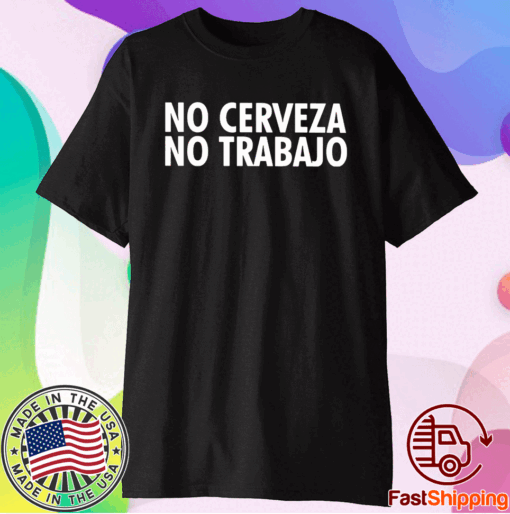 No Cerveza No Trabajo T-Shirt