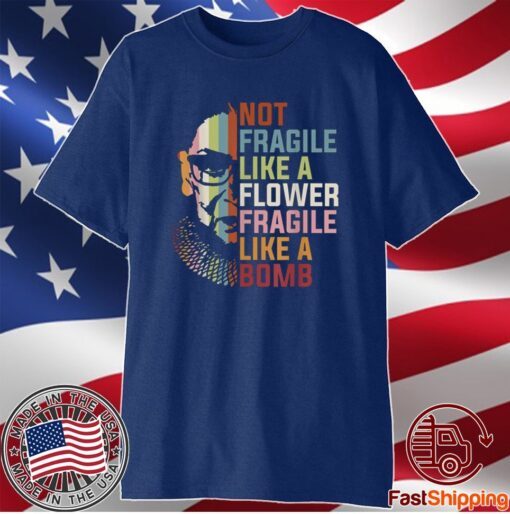 Not Fragile Like A Flower But A Bomb Ruth Bader RBG Feminist Shirt