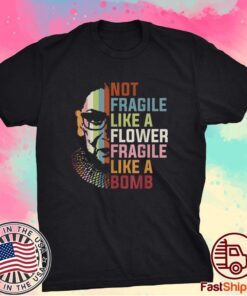 Not Fragile Like A Flower But A Bomb Ruth Bader RBG Feminist Shirt