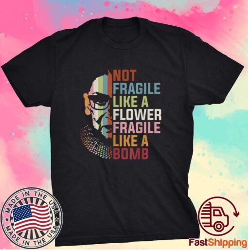 Not Fragile Like A Flower But A Bomb Ruth Bader RBG Feminist Shirt