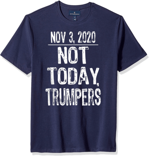 Not Today Trumpers! Funny Sarcastic Anti Trump Saying T-Shirt