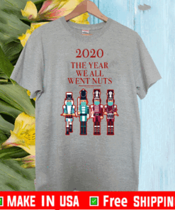 Buy Nutcracker 2020 The Year We All Went Nuts T-Shirt