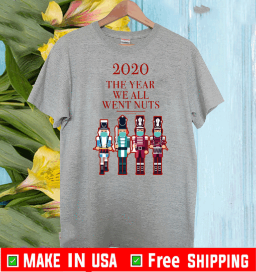 Buy Nutcracker 2020 The Year We All Went Nuts T-Shirt