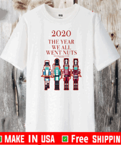 Buy Nutcracker 2020 The Year We All Went Nuts T-Shirt