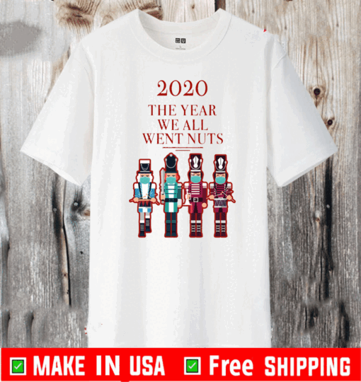 Buy Nutcracker 2020 The Year We All Went Nuts T-Shirt