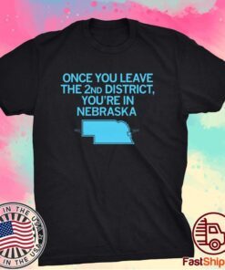 ONCE YOU LEAVE THE 2ND DISTRICT SHIRT