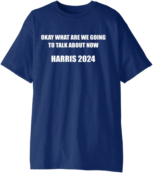 Okay What are We Going to Talk About Now Harris 2024 T-Shirt