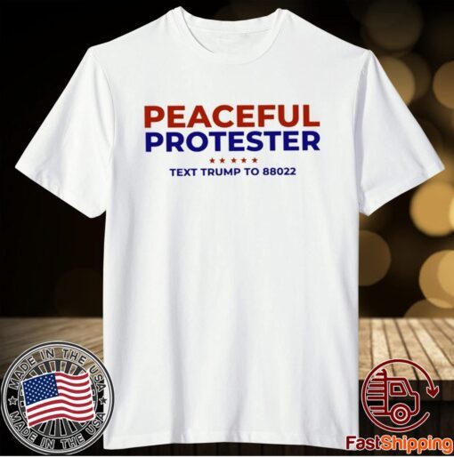 Peaceful Protester Text Trump To 88022 T-Shirt