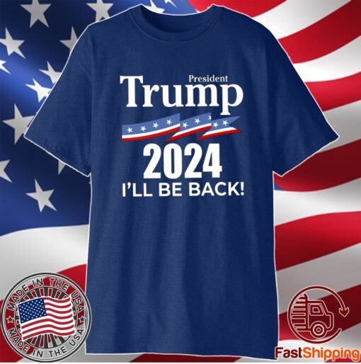 President Trump 2024 I Will Be Back Shirt