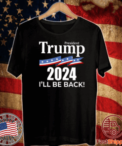 Trump 2024 I’ll Be Back President T-Shirt