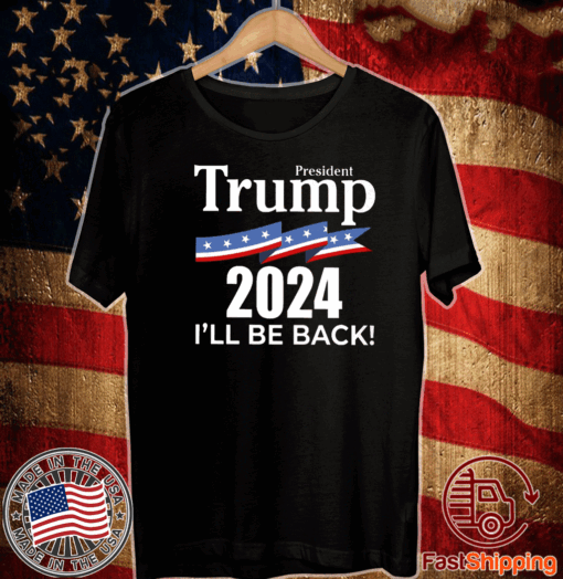 Trump 2024 I’ll Be Back President T-Shirt