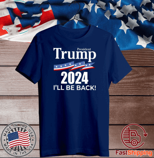 Trump 2024 I’ll Be Back President T-ShirtTrump 2024 I’ll Be Back President T-Shirt