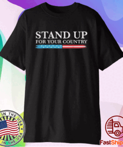 STAND UP FOR YOUR COUNTRY SHIRT