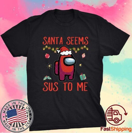 Santa Seems Sus To Me Shirt Among us Shirt Among us sublimation, Among us Christmas Shirt Santa among us Shirt