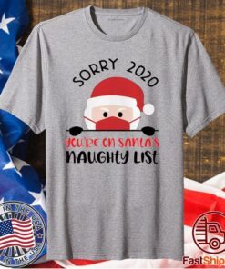 Sorry 2020 You’re On Santa’s Naughty List Christmas Shirt