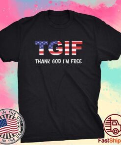 TGIF THANK GOD I'M FREE SHIRT