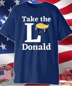 Take The L Donald anti Trump Sore Loser US Election 2020 Shirt