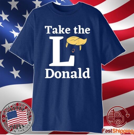 Take The L Donald anti Trump Sore Loser US Election 2020 Shirt