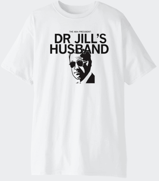 The 46th President DR JILL'S HUSBAND Joe Biden T-Shirt