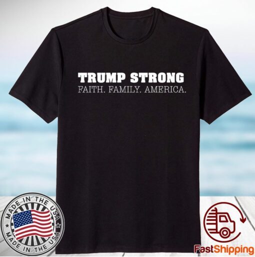 Trump Strong Faith Family America T-Shirt