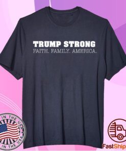 Trump Strong Faith Family America T-Shirt