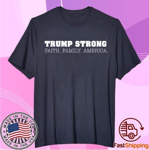 Trump Strong Faith Family America T-Shirt