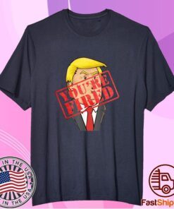 Trump You`re Fired Not Longer President Shirt