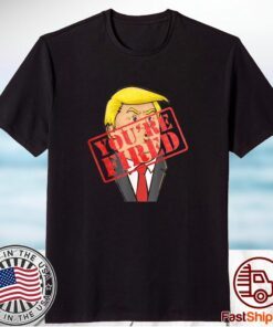 Trump You`re Fired Not Longer President Shirt
