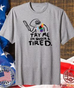 Try Me I’m Queer And Tired T-Shirt