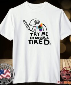 Try Me I’m Queer And Tired T-Shirt