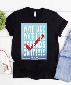 Vote Like Your Life Depends On It T-Shirt