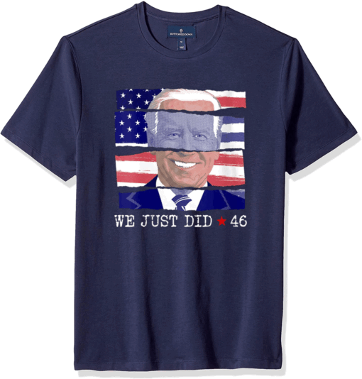 We Just Did 46 Biden Harris Presidential Election 2020 T-Shirt