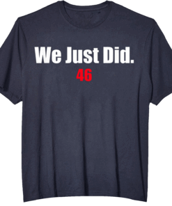 We Just Did 46 - Joe Biden 2020 T-Shirt