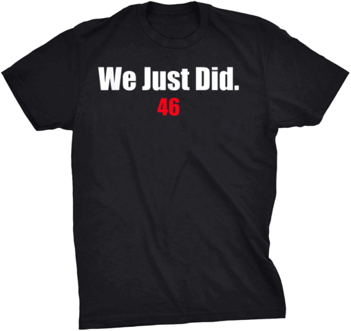 We Just Did 46 - Joe Biden 2020 T-Shirt