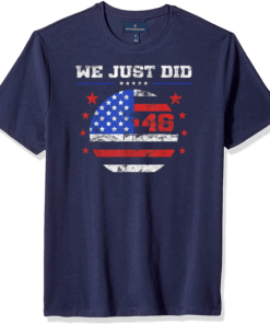 We Just Did 46 - President Joe Biden Kamala Harris T-Shirt