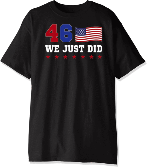We Just Did Biden Harris 46 President Joe Biden 2020 American USA T-Shirt