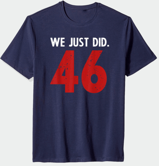 We just Did It 46 Joe Biden Harris 2020 President T-Shirt