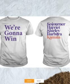We’re Gonna Win Sojourner Harriet Shirley Barbara Kamala Shirt